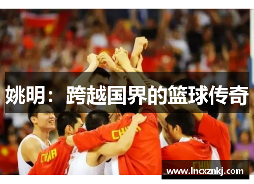 姚明：跨越国界的篮球传奇