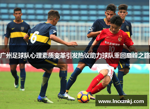 广州足球队心理素质变革引发热议助力球队重回巅峰之路