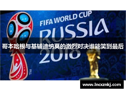 哥本哈根与基辅迪纳莫的激烈对决谁能笑到最后