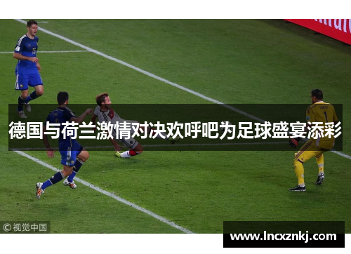 德国与荷兰激情对决欢呼吧为足球盛宴添彩